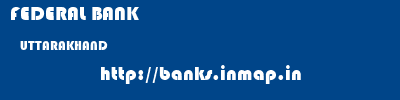 FEDERAL BANK  UTTARAKHAND     banks information 